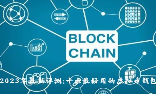 2023年最新评测：十大最好用的虚拟币钱包
