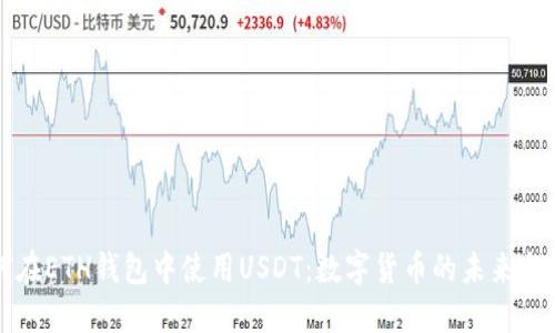 如何在ETH钱包中使用USDT：数字货币的未来与热点