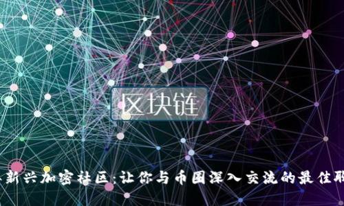 2024年新兴加密社区：让你与币圈深入交流的最佳聊天软件