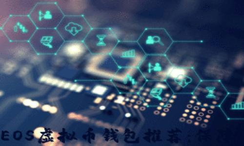 2023年最安全的EOS虚拟币钱包推荐:保障您的数字资产安全