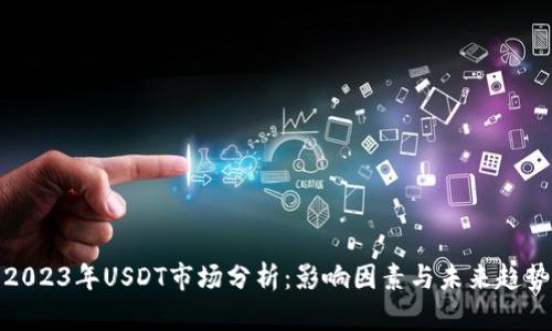 2023年USDT市场分析：影响因素与未来趋势
