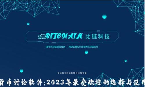 加密货币讨论软件:2023年最受欢迎的选择与使用技巧