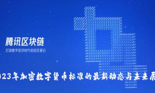 2023年加密数字货币标准的最新动态与未来展望
