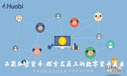 西藏加密货币：探索高原上的数字货币未来