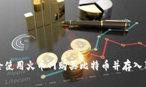 如何安全使用火币网购买比特币并存入独立钱包