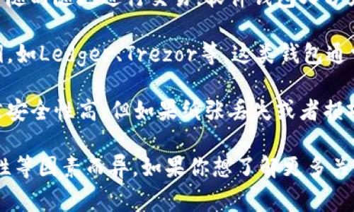 比特币的钱包通常被称为“比特币钱包”。比特币钱包是一种软件或硬件工具，用于储存比特币和管理比特币交易。根据不同的存储方式，比特币钱包可以分为以下几类：

1. **软件钱包**：可以在电脑或手机上下载的应用程序，方便用户随时随地进行交易。软件钱包又分为热钱包（在线钱包）和冷钱包（离线钱包）。

2. **硬件钱包**：专门的物理设备，用于安全地存储比特币的私钥，如Ledger、Trezor等。这类钱包通常被认为更安全，因为它们不直接连接到互联网。

3. **纸钱包**：将比特币的公钥和私钥打印在纸上，这种方式虽然安全性高，但如果纸张丢失或者损坏，可能会导致比特币的永久损失。

比特币钱包的选择根据用户的需求、安全性考虑以及使用的便利性等因素而异。如果你想了解更多关于比特币钱包的详细信息或具体的使用方法，请告诉我！