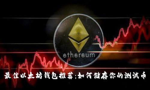 最佳以太坊钱包推荐：如何储存你的测试币