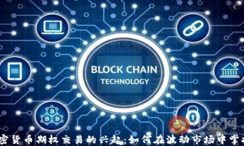 
2023年加密货币期权交易的兴起：如何在波动市场中掌握投资机会