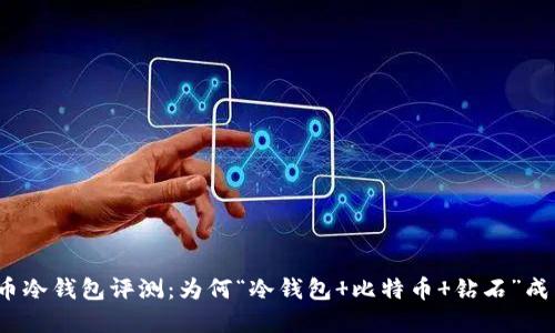 2023年比特币冷钱包评测：为何“冷钱包 比特币 钻石”成为投资新潮流