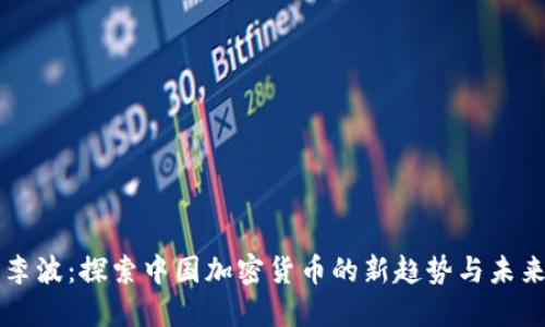 李波：探索中国加密货币的新趋势与未来