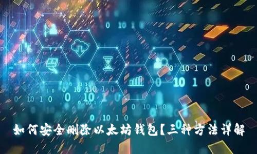 如何安全删除以太坊钱包？三种方法详解