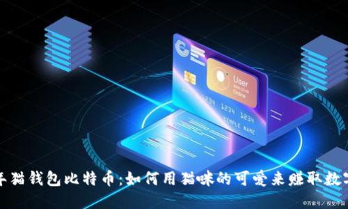 2023年猫钱包比特币：如何用猫咪的可爱来赚取数字资产？