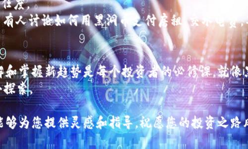 baioti深入了解黑洞币：从原理到前景，探索加密货币的新趋势/baioti  
黑洞币, 加密货币, 区块链, 投资趋势/guanjianci  

引言  
在金融科技快速发展的当下，越来越多的人开始接触并投资加密货币。黑洞币（Black Hole Coin）作为一种相对较新的数字货币，近年来逐渐引起了投资者的关注。作为一种特别的加密货币，黑洞币不仅在技术原理上具有独特性，其市场表现和应用前景也值得深入分析。本文将从黑洞币的背景、技术原理、市场现状、投资前景等方面进行详细探讨，带您了解这颗加密货币的“星辰大海”。

一、黑洞币的起源  
黑洞币诞生于一个想要打破传统金融限制的理念。其创造者曾在一次加密货币的研讨会上提到：“我们想要创建一个可以让每个人都能够参与的货币，无论他们的背景如何。”于是，黑洞币应运而生。这种币种的设计灵感源于宇宙中的黑洞，象征着财富的吸积和流动。  
在它的白皮书中，创始团队详细阐述了黑洞币的特点，包括可持续性、去中心化和隐私保护等，为其未来的发展奠定了坚实的基础。阳光透过窗户洒在桌面上，创始人略显紧张地在众多听众面前谈论这项新技术，令人对它的前景充满期待。

二、黑洞币的技术原理  
黑洞币采用了一种名为“黑洞算法”的新型机制，这种机制的核心在于智能合约与去中心化交易的结合。每一笔交易都如同星辰间的引力，能够在黑洞币的生态系统中进行相互作用。  
其过程中，用户的交易信息通过区块链技术得到验证，使交易过程透明且安全。可以想象，一位投资者在某个清晨醒来，打开手机，看到自己的黑洞币账户不断增值，那种兴奋感无疑是一种截然不同的体验。  
此外，黑洞币的去中心化特性使得每个人都可以参与，共享收益，从而实现财富的公平分配。这一理念在多元的社区中激起了强烈共鸣，也吸引了越来越多的开发者纷纷加入这一项目。

三、市场现状分析  
在加密货币市场中，黑洞币虽然是后起之秀，但其发展速度之快让众多老牌币种感到压力。在短短几个月内，黑洞币的市值已达到数亿，股价也不断创下新高。然而，伴随这样的发展也有风险，市场的波动性始终是投资者需要警惕的问题。  
例如，在一场网络直播中，一位分析师曾分享道，他通过对黑洞币的市场考察发现，尽管存在一些短期的波动，但长期来看，其逐渐壮大的用户基础和持续的技术创新无疑会为其带来更多的机遇。  
而在全球范围内，越来越多的商家与平台开始接受黑洞币作为支付手段。这意味着这种数字货币不仅停留在投资层面，更逐渐向日常生活渗透。可以想象，未来某一天，您在咖啡店里用黑洞币支付时，店员会微笑着告诉您：“我们已支持这种新货币很久了。”

四、投资黑洞币的机会与风险  
对于投资者而言，黑洞币的崛起无疑带来了机遇。然而，正如所有投资一样，风险也是不可避免的。投资者需要理性看待市场，评估自身的风险承受能力。  
在一个阳光明媚的下午，一位朋友曾和我分享了他对黑洞币的看法：“我觉得，黑洞币就像是一场太空探险，每个人都希望能发现新的星球，获得巨大的财富。但是如果不小心掉入黑洞，可能就再也无法回来了。”这段话引发了我对投资的深思。  
因此，在投入资金之前，研究黑洞币的项目背景、团队实力以及市场动态是极为重要的。同时，分散投资、控制风险也是明智之举，避免将所有资金投入单一资产。

五、未来前景展望  
展望未来，黑洞币的发展潜力值得期待。在不断变化的市场环境中，技术的持续创新将是其保持竞争力的关键。团队承诺将会定期进行技术升级和安全性强化，提高用户信任度。  
此外，黑洞币还计划与更多行业合作，扩大其使用场景。从电商、旅游到金融服务，黑洞币未来可能会渗透到各个生活领域。当这一天来临时，您走在大街上，可能会听到周围有人讨论如何用黑洞币支付房租、交水电费，甚至是给孩子的零花钱，这无疑是对加密货币未来广泛应用的真实写照。

结语  
黑洞币作为一种新兴的加密货币，其理念和技术都代表了金融领域的一次创新与突破。对于投资者而言，既要抓住机会，也要清楚潜在的风险。在这个快速变化的时代，理解和掌握新趋势是每个投资者的必修课。就像黑洞币的logo，充满了神秘而又富有吸引力的宇宙力量，未来充满未知，但也充满希望。  
无论您是刚刚接触加密货币的新手，还是已经在这个领域摸爬滚打的老鸟，了解黑洞币无疑将为您打开一扇新大门。未来或许会有更多令人惊喜的故事和机遇等待我们去探索。  

通过以上详细的分析和探讨，我们对黑洞币有了更为深入的了解。在这个瞬息万变的市场中，抓住核心价值、保持敏锐的洞察力，将会是投资者的成功之道。希望本篇文章能够为您提供灵感和指导，祝愿您的投资之路风生水起！