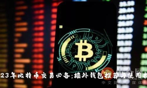 2023年比特币交易必备：墙外钱包推荐与使用指南