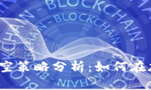 2023年比特币做空策略分析：如何在加密货币市场获利