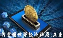 加密货币如何重塑世界经济格局：未来趋势与挑