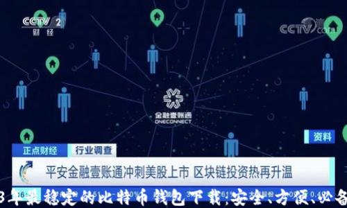 
2023年最稳定的比特币钱包下载：安全、方便、必备指南