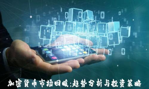 加密货币市场回暖:趋势分析与投资策略