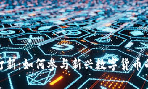 加密货币打新：如何参与新兴数字货币的投资机会
