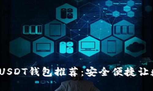 2023年最佳手机USDT钱包推荐：安全便捷让数字资产更有保障