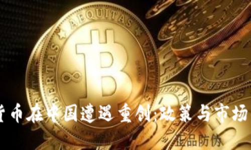 为何加密货币在中国遭遇重创：政策与市场的双重压力