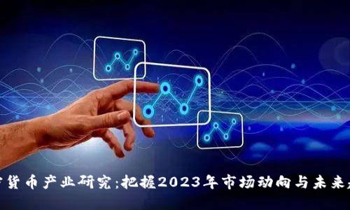 加密货币产业研究：把握2023年市场动向与未来趋势