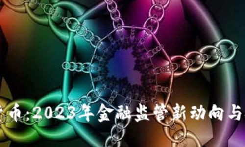 严查加密货币：2023年金融监管新动向与投资者指南