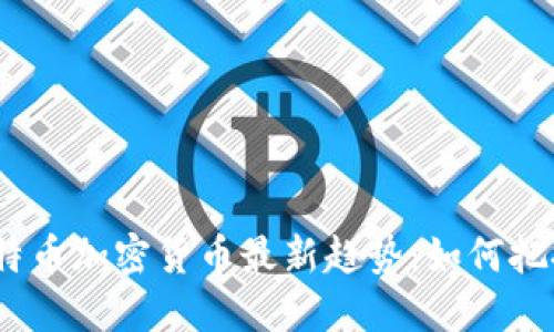 2023年比特币加密货币最新趋势：如何把握投资机会