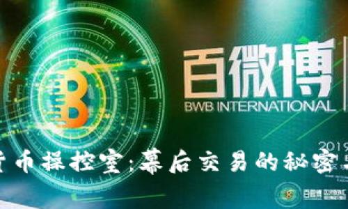探索加密货币操控室：幕后交易的秘密与未来趋势