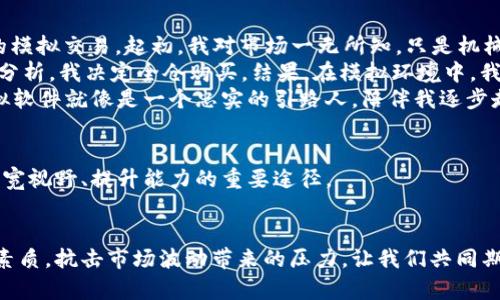   2023年最新加密货币模拟软件推荐：虚拟投资新手必备！ / 

 guanjianci 加密货币, 模拟软件, 虚拟投资, 财务管理 /guanjianci 

一、引言：为何选择加密货币模拟软件
随着加密货币市场的日益火热，越来越多的人希望能够参与这种新兴的投资方式。然而，面对数字货币的复杂性与高波动性，很多新手都感到无从下手。此时，加密货币模拟软件应运而生，为初学者提供了一个安全、低风险的实践平台。这类软件不仅能够帮助用户熟悉市场动态，还能提升他们的投资策略。

二、加密货币模拟软件的功能与优势
加密货币模拟软件通常具备多种功能，以下是其主要优势：
ul
  listrong实时市场数据：/strong用户可以获取最新的市场动态，如价格波动、成交量等，帮助他们做出更理智的决策。/li
  listrong虚拟交易体验：/strong模拟真实的交易环境，用户可以使用虚拟资金进行购买和出售加密货币。/li
  listrong策略分析工具：/strong提供多种图表和指标，帮助用户分析市场趋势，投资策略。/li
  listrong教育资源：/strong内置学习模块与视频教程，帮助用户更深入地了解加密货币及其背后的技术。/li
/ul

三、热门加密货币模拟软件推荐
接下来，我们来看看几款受欢迎的加密货币模拟软件：

h41. Crypto Parrot/h4
Crypto Parrot 被广泛赞誉为一款优秀的模拟交易软件，其用户界面友好，适合初学者使用。用户可以使用虚拟资金进行交易，并可实时查看加入的加密货币的市场表现。

h42. CoinMarketGame/h4
CoinMarketGame 不仅可以帮助用户模拟交易，还加入了竞技的元素，用户可以与其他投资者进行比拼，增加了互动性和趣味性。

h43. TradingView/h4
虽然TradingView主要是一款技术分析工具，但它也提供模拟交易功能，用户可以通过它来设置虚拟投资组合，进行交易策略的回测。

h44. NAGA Trader/h4
NAGA Trader不但支持加密货币交易，用户还可以模拟股票和外汇交易，适合更广泛的投资者使用。

四、如何使用加密货币模拟软件进行有效学习
使用模拟软件进行学习，不仅仅是简单的买卖股票。以下是一些有效学习的方法：

h41. 制定投资计划/h4
首先，用户应明确自己的投资目标，如短期收益还是长期收益，以及对风险的承受能力。接着，可以根据这些目标制定具体的交易策略。

h42. 分析市场动态/h4
利用软件提供的市场数据和分析工具，观察不同加密货币的市场表现。通过查看历史数据，可以更好地预测未来趋势。

h43. 回顾与总结/h4
在每次交易结束后，记录下自己的交易决策，并总结成功与失败的原因，这样有助于下次交易时做出更明智的决定。

五、模拟与实践的结合
在经过一段时间的模拟交易后，用户可以选择小规模地进入真实的加密货币市场。在此过程中，保持冷静并遵循之前制定的交易计划非常重要。

六、真实案例分享：我的投资之路
让我分享一下我通过加密货币模拟软件的学习过程及随后实践的故事。
大约在两年前，阳光透过窗帘洒在了我的书桌上，那一刻，我决定开始我的加密货币之旅。我下载了Crypto Parrot，并开始了我的模拟交易。起初，我对市场一无所知，只是机械地跟随一些意见领袖的建议。
经过几周的学习，我逐渐意识到，投资不仅仅是技巧，更是对市场的理解与感知。有一次，我观察到比特币的价格在悄然上升，经过分析，我决定全仓购买。结果，在模拟环境中，我获得了可观的收益。
随着自信心的提升，我开始尝试更复杂的策略，例如套期保值与止损。这些方法在模拟交易中证明了有效。在我的投资之路上，模拟软件就像是一个忠实的引路人，陪伴我逐步走向成功。

七、结论：加密货币模拟软件的未来
加密货币市场的波动性与机会并存，使得模拟软件的作用愈发显得重要。对于新手来说，这不仅仅是一个降低风险的工具，更是拓宽视野、提升能力的重要途径。
相信随着技术的不断升级，加密货币模拟软件会在未来发挥更加重要的角色，助力更多投资者乘风破浪，取得成功。

无论您是刚入门的投资者还是有一定经验的交易者，选择一款合适的加密货币模拟软件，不仅能帮助您掌握市场，还能提升心理素质，抗击市场波动带来的压力。让我们共同期待，技术与教育相结合，带来更加明亮的投资未来。
