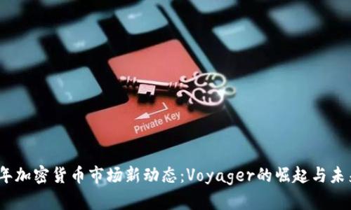 2023年加密货币市场新动态：Voyager的崛起与未来趋势