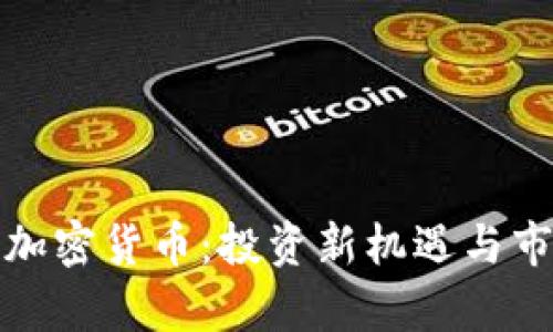 数字货币与加密货币：投资新机遇与市场趋势分析