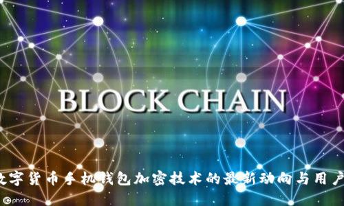 2023年数字货币手机钱包加密技术的最新动向与用户安全指南