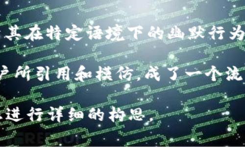 在中文网络文化中，“余文乐加密货币”一词通常指的是一些与香港演员余文乐相关的社交媒体或网络流行语，可能源于其在特定语境下的幽默行为或评论。这种梗的形成往往是由于网友们在对话、视频或者社交平台上对于它的调侃，赋予了它一定的幽默性和讽刺性。

大致可以理解为，在某些梗或对话中，余文乐拿加密货币开玩笑或者参与了一些与加密货币相关的话题，因而被网络用户所引用和模仿，成了一个流行语。这样的情况在网络文化中非常普遍，明星的偶然表现往往会成为网友的调侃对象。

如果您希望更深入地探讨有关余文乐和加密货币的文化背景和网络现象，或者需要一个具体的文章结构，我可以帮助您进行详细的构思。