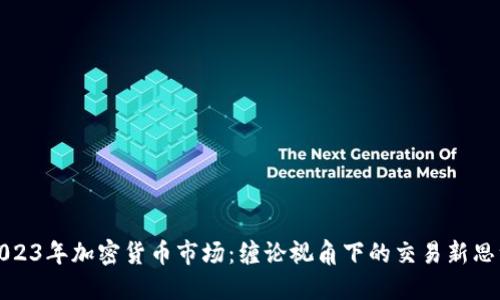 2023年加密货币市场：缠论视角下的交易新思维