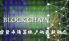 2023年加密货币清算账户的最新动态与发展趋势
