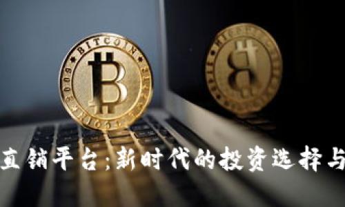 加密货币直销平台：新时代的投资选择与安全保障