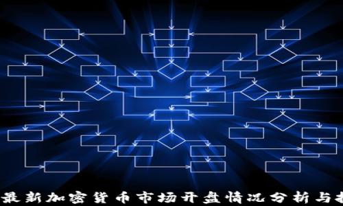 
2023年最新加密货币市场开盘情况分析与投资指南