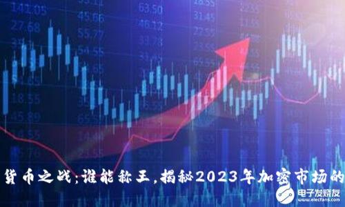 加密货币之战：谁能称王，揭秘2023年加密市场的未来