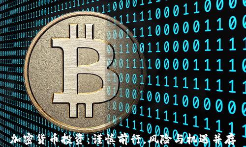 
加密货币投资：谨慎前行，风险与机遇并存