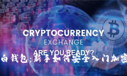区块链小白钱包：新手如何安全入门加密货币世界