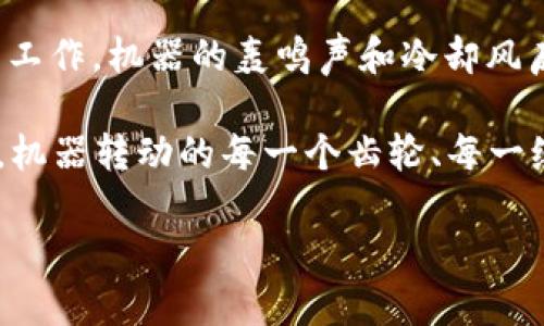   打击加密货币挖矿：监管新政策对市场的影响与展望  / 

 guanjianci  加密货币, 挖矿, 监管政策, 市场影响  /guanjianci 

引言：加密货币的崛起与挖矿的兴起
在过去的十年里，加密货币的迅猛发展吸引了全球投资者的关注。比特币、以太坊及其他数字货币如雨后春笋般涌现，人们逐渐意识到这一新兴领域不仅仅是投资的一种方式，更是一场颠覆传统金融市场的革命。然而，这股热潮也带来了许多问题，其中最引人瞩目的便是加密货币挖矿的环境影响以及相应的监管挑战。

挖矿的过程与技术背景
加密货币挖矿是通过硬件设备进行复杂计算、验证交易并获得新币的过程。这一过程不仅需要高性能的计算机，还消耗大量的电力。想象一下，在一个阴暗的地下室中，数台噪音轰鸣、散发热量的矿机不停地运转，屏幕上闪动着数字与代码。对于矿工们而言，这是一场与时间的赛跑，同时也是一种追求财富的冒险。

生态破坏：挖矿的环境代价
随着全球对可持续发展的关注加剧，加密货币挖矿的环境成本逐渐浮出水面。矿场往往选择电力便宜但环境污染严重的地区，造成大量的二氧化碳排放；而水资源的消耗和废热的排放则加剧了当地的生态压力。例如，某矿场因取用临近河流的水源进行冷却，导致周边渔业资源枯竭，居民生活受到严重影响。

全球范围内的监管措施
面对挖矿行业带来的环境挑战，各国政府纷纷采取措施进行监管。在中国，政府明确禁止加密货币挖矿活动，出台一系列政策旨在保护生态环境；而在美国，各州则根据自身情况选择加大或减小对挖矿的监管力度。在某些州，矿工可以享受优惠的电价，吸引了大量投资，但另一些州则则因担忧环境影响而采取限制措施。

市场反应与投资者心理变化
随着监管政策的逐步收紧，加密货币市场也出现了显著的波动。市场参与者开始意识到，法律风险成为了加密货币投资新的不确定因素。在一场虚拟投资讨论会上，许多投资者表达了对挖矿监管的担忧，忧虑政策的变化可能会对他们的资产造成无法估量的影响。曾经热衷挖矿的投资者，现如今开始重新思考自己的投资策略。

加密货币的未来：机遇与挑战
面对日益严格的监管政策，加密货币的未来将是机遇与挑战并存的局面。随着技术的不断发展，绿色挖矿和可再生能源的利用成为了行业新的方向。比如，一些企业正在探索利用风能和太阳能进行挖矿，这将减少对传统能源的依赖，推动行业的可持续发展。

结语：拥抱未来的加密货币
尽管加密货币挖矿面临诸多挑战，但它背后的技术创新和经济潜力依然值得期待。在监管政策的引导下，行业将朝着更加绿色和可持续的方向发展。或许未来的某一天，当我们再次看到矿场的声音时，它们不再是单一的噪音，而是绿色经济潮流中的一部分。

场景描绘：矿场的一天
一大早，阳光透过窗帘，洒在老旧木桌上，散落的纸张上赫然写着“比特币挖矿收益分析报告”。小李已经在这个矿场工作了两年，每天都重复着调试机器与记录数据的工作。机器的轰鸣声和冷却风扇的低语声交织成了他生活的一部分。走在矿场的走廊上，脑海中闪过一些过去的记忆，曾经那个充满理想的年轻人，如今虽已不再单纯，却依然对这个行业充满期待。

小李常常幻想，若将来能真正找到一种既环保又经济的挖矿方式，或许能为这个行业的未来播撒一线希望种子。在这样的思考中，矿场的每一个细节都变得生动鲜明，机器转动的每一个齿轮、每一缕热气升腾的瞬间，似乎都在为未来的可能性而跃动。

通过这种方式，上述内容在提供详细信息的同时，也通过场景描绘和个人故事增强了人类感，利用丰富的细节和情感表达，使文章更接近人类的创作风格。