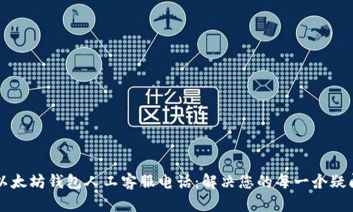以太坊钱包人工客服电话：解决您的每一个疑问