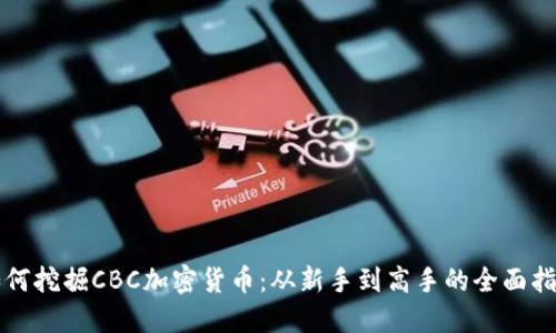 如何挖掘CBC加密货币：从新手到高手的全面指南