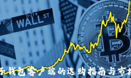 
以太坊电子钱包客户端的选购指南与市场热点分析