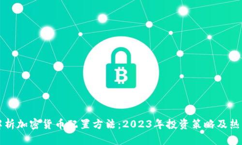 全面解析加密货币配置方法：2023年投资策略及热点分析