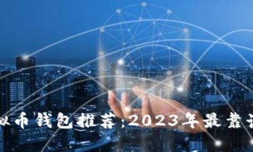 个人虚拟币钱包推荐：2023年最靠谱的选择