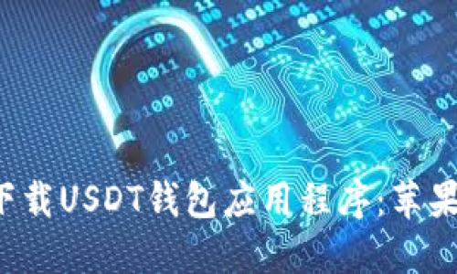 如何安全下载USDT钱包应用程序：苹果用户必看！