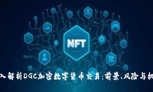 深入解析DGC加密数字货币交易：前景、风险与机会