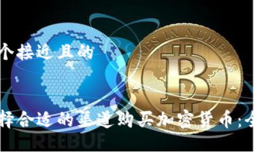 思考一个接近且的


如何选择合适的渠道购买加密货币：全面指南